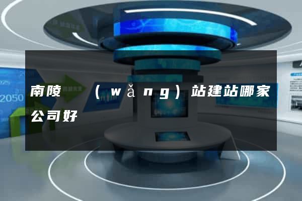 南陵縣網(wǎng)站建站哪家公司好