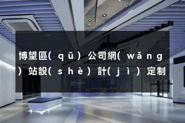 博望區(qū)公司網(wǎng)站設(shè)計(jì)定制