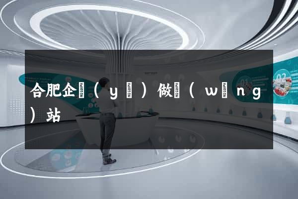 合肥企業(yè)做網(wǎng)站