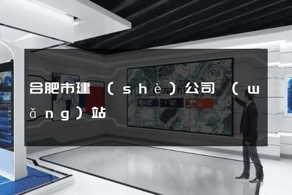 合肥市建設(shè)公司網(wǎng)站