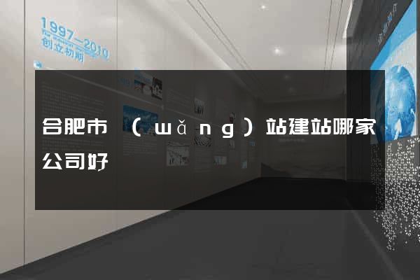 合肥市網(wǎng)站建站哪家公司好