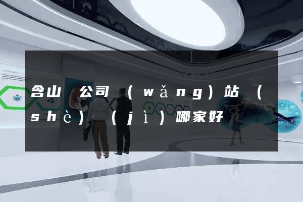 含山縣公司網(wǎng)站設(shè)計(jì)哪家好