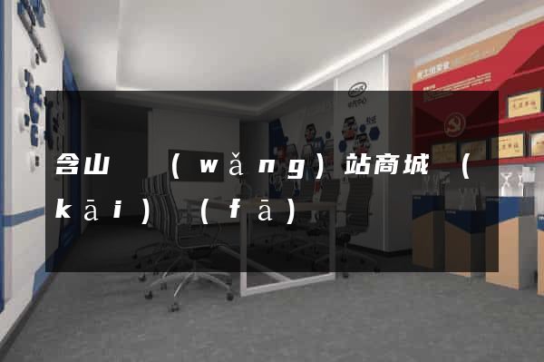 含山縣網(wǎng)站商城開(kāi)發(fā)