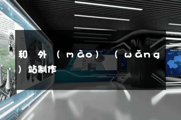 和縣外貿(mào)網(wǎng)站制作