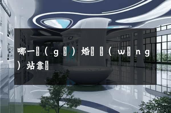 哪一個(gè)婚戀網(wǎng)站靠譜