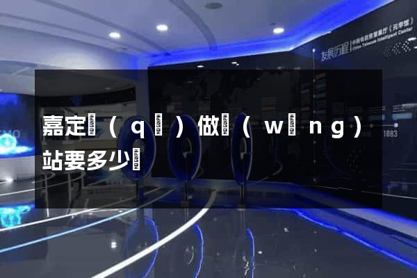 嘉定區(qū)做網(wǎng)站要多少錢