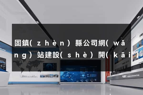 固鎮(zhèn)縣公司網(wǎng)站建設(shè)開(kāi)發(fā)