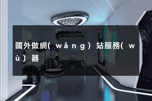 國外做網(wǎng)站服務(wù)器