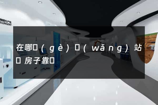 在哪個(gè)網(wǎng)站買房子靠譜