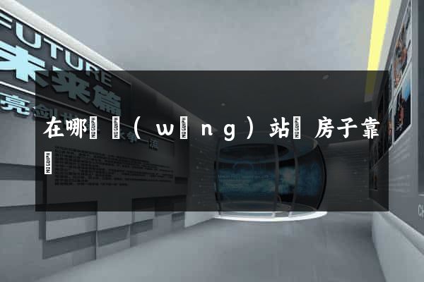 在哪個網(wǎng)站買房子靠譜