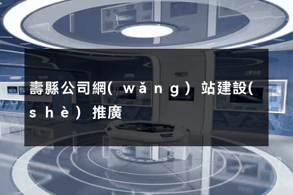 壽縣公司網(wǎng)站建設(shè)推廣