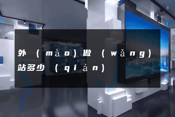 外貿(mào)做網(wǎng)站多少錢(qián)