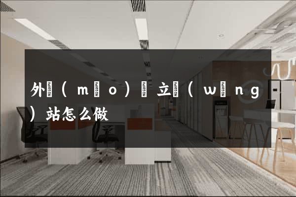 外貿(mào)獨立網(wǎng)站怎么做