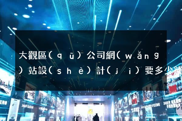 大觀區(qū)公司網(wǎng)站設(shè)計(jì)要多少錢