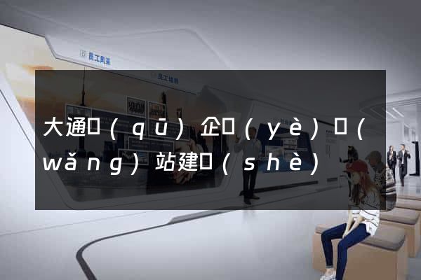大通區(qū)企業(yè)網(wǎng)站建設(shè)