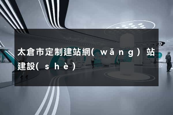 太倉市定制建站網(wǎng)站建設(shè)