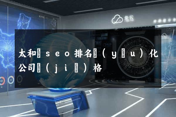 太和縣seo排名優(yōu)化公司價(jià)格