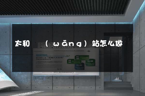太和縣網(wǎng)站怎么做