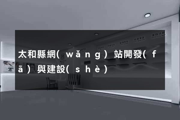 太和縣網(wǎng)站開發(fā)與建設(shè)