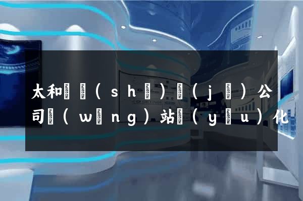 太和縣設(shè)計(jì)公司網(wǎng)站優(yōu)化