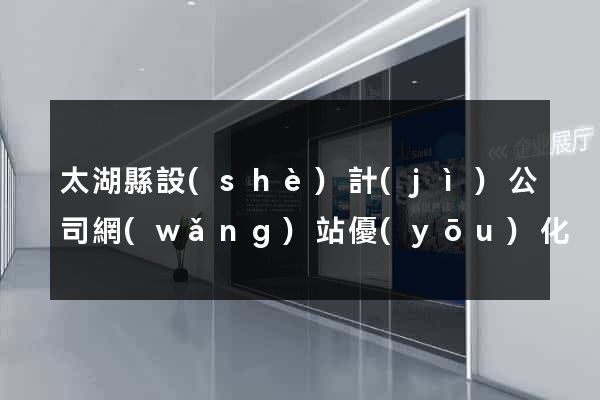 太湖縣設(shè)計(jì)公司網(wǎng)站優(yōu)化