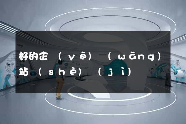 好的企業(yè)網(wǎng)站設(shè)計(jì)