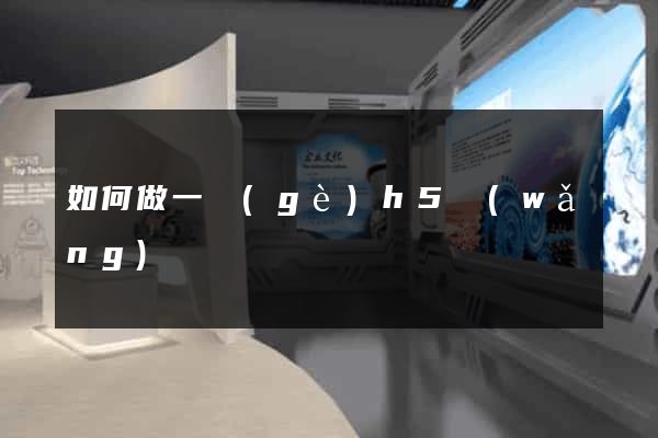 如何做一個(gè)h5網(wǎng)頁