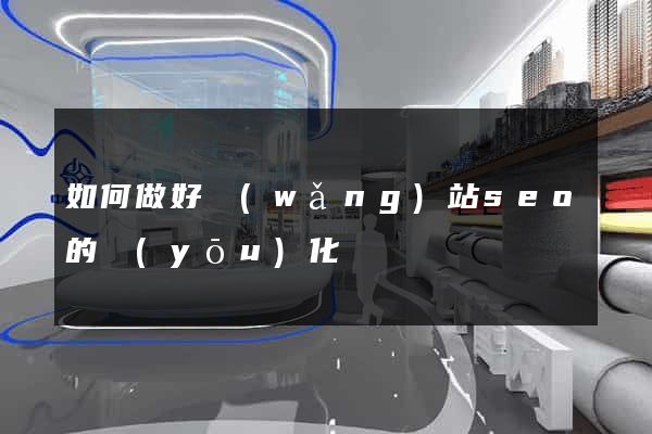 如何做好網(wǎng)站seo的優(yōu)化