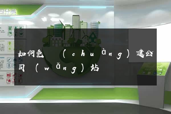 如何免費創(chuàng)建公司網(wǎng)站