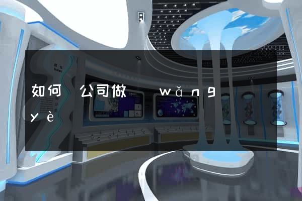 如何給公司做網(wǎng)頁(yè)