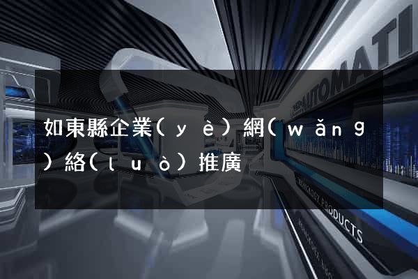 如東縣企業(yè)網(wǎng)絡(luò)推廣