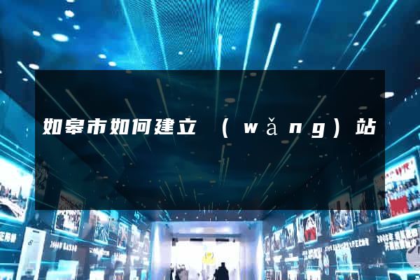 如皋市如何建立網(wǎng)站