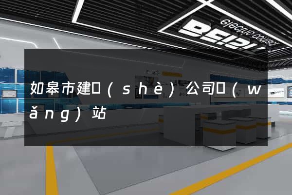如皋市建設(shè)公司網(wǎng)站