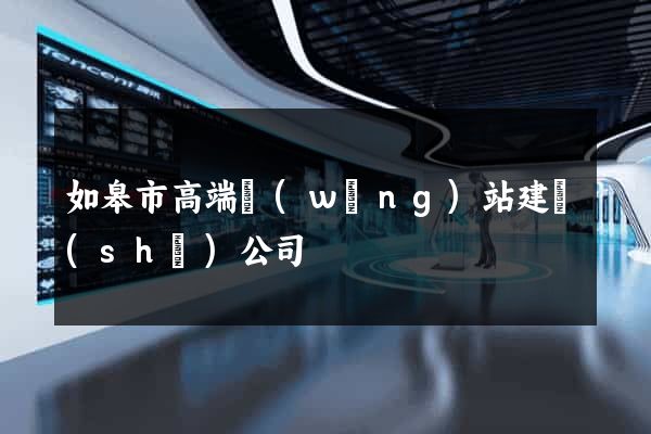 如皋市高端網(wǎng)站建設(shè)公司
