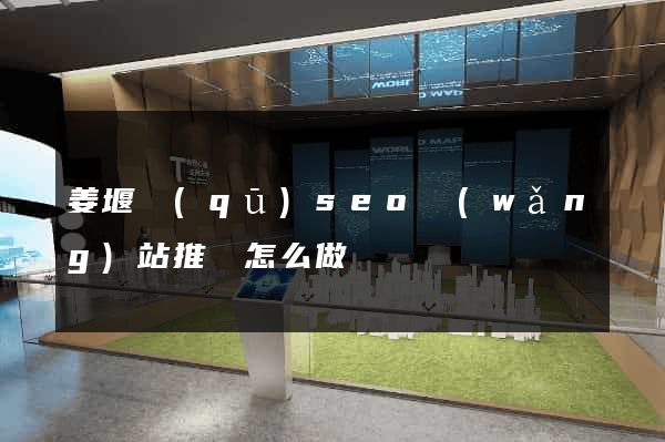 姜堰區(qū)seo網(wǎng)站推廣怎么做