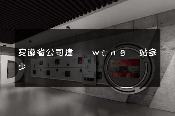 安徽省公司建網(wǎng)站多少錢