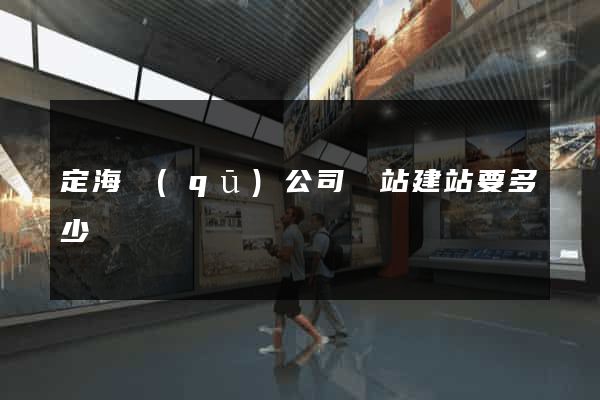 定海區(qū)公司網站建站要多少錢