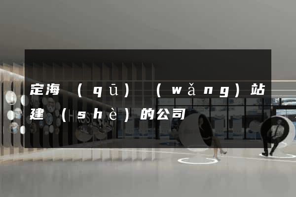 定海區(qū)網(wǎng)站建設(shè)的公司