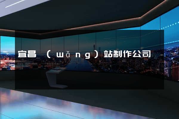 宜昌網(wǎng)站制作公司