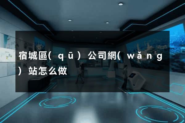 宿城區(qū)公司網(wǎng)站怎么做