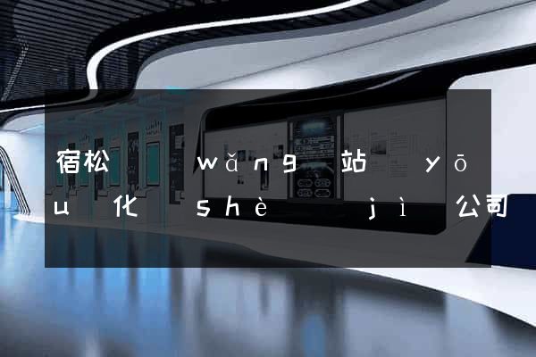 宿松縣網(wǎng)站優(yōu)化設(shè)計(jì)公司