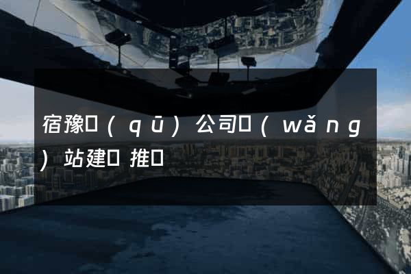宿豫區(qū)公司網(wǎng)站建設推廣