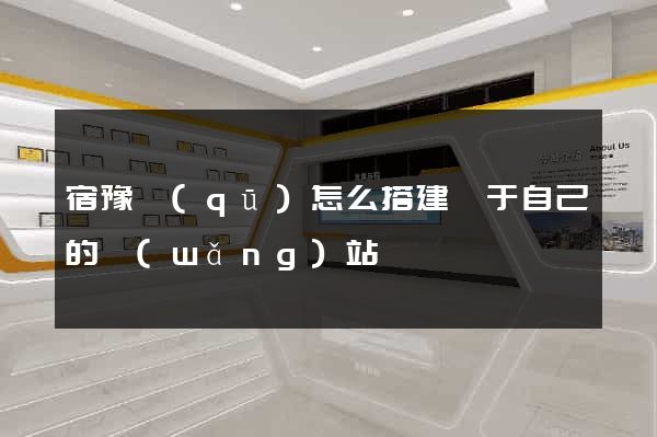 宿豫區(qū)怎么搭建屬于自己的網(wǎng)站