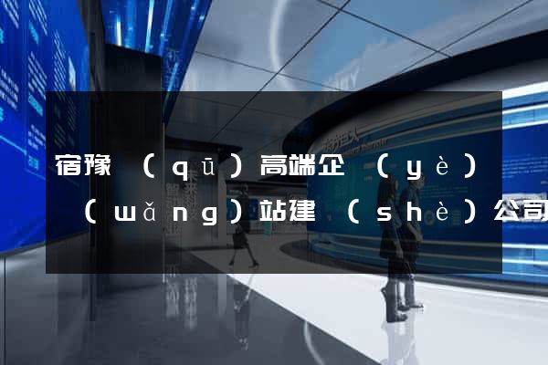 宿豫區(qū)高端企業(yè)網(wǎng)站建設(shè)公司