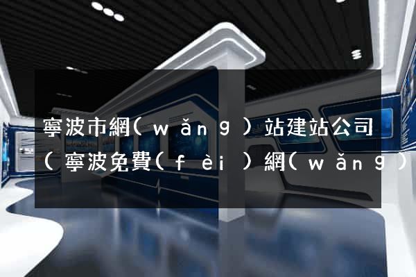 寧波市網(wǎng)站建站公司(寧波免費(fèi)網(wǎng)站建站模板)