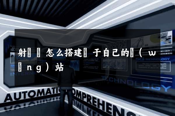 射陽縣怎么搭建屬于自己的網(wǎng)站