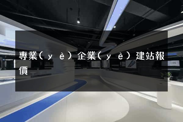 專業(yè)企業(yè)建站報價