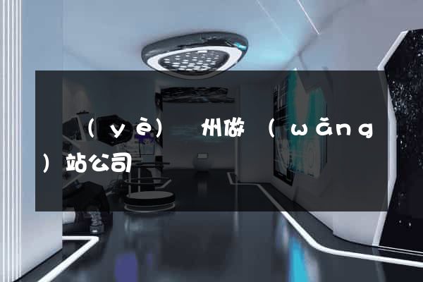 專業(yè)廣州做網(wǎng)站公司