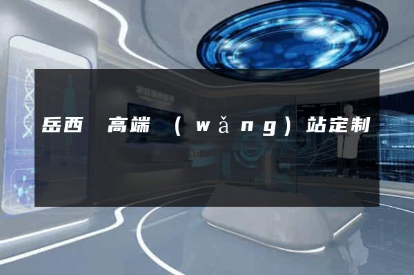 岳西縣高端網(wǎng)站定制
