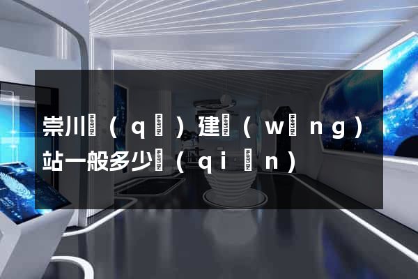崇川區(qū)建網(wǎng)站一般多少錢(qián)